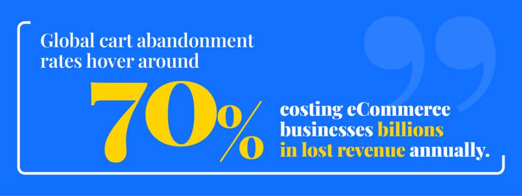 With global abandonment rates averaging around 70%, reducing this metric is key to recovering lost revenue